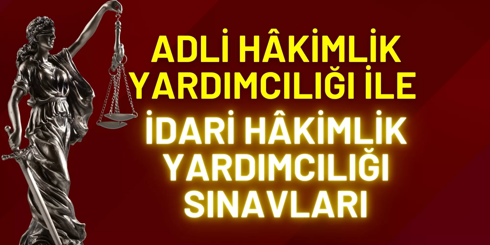 ADLİ HÂKİMLİK YARDIMCILIĞI İLE İDARİ HÂKİMLİK YARDIMCILIĞI SINAVLARI