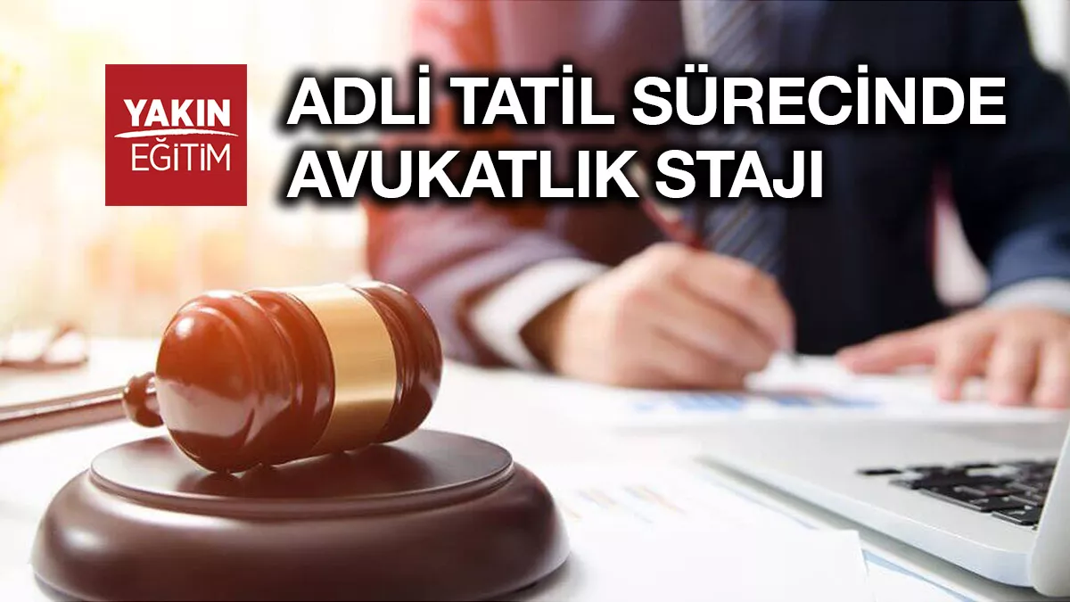 ADLİ TATİL SÜRECİNDE AVUKATLIK STAJI