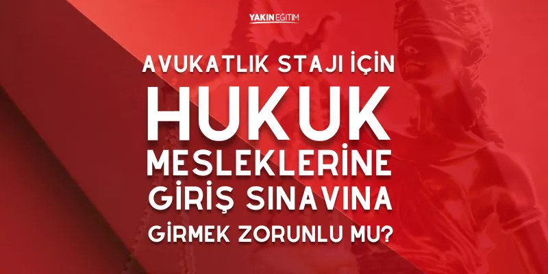 AVUKATLIK STAJI İÇİN HUKUK MESLEKLERİNE GİRİŞ SINAVINA GİRMEK ZORUNLU MU