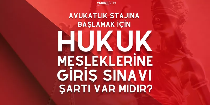 AVUKATLIK STAJINA BAŞLAMAK İÇİN HUKUK MESLEKLERİNE GİRİŞ SINAVI ŞARTI VAR MIDIR