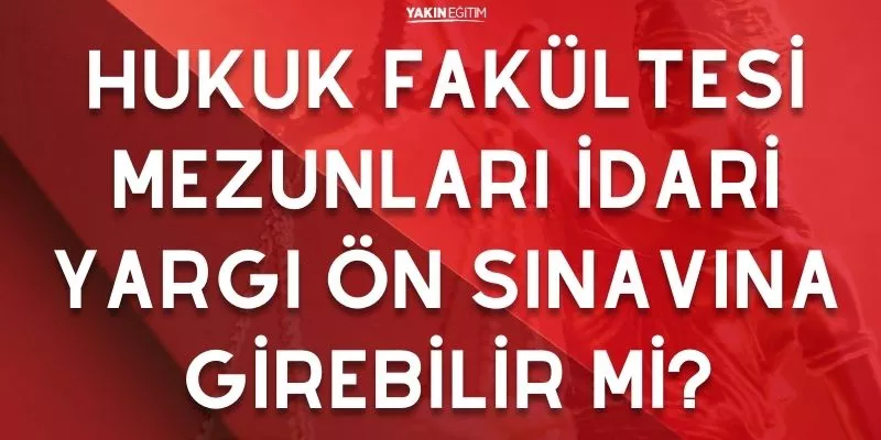 HUKUK FAKÜLTESİ MEZUNLARI İDARİ YARGI ÖN SINAVINA GİREBİLİR Mİ