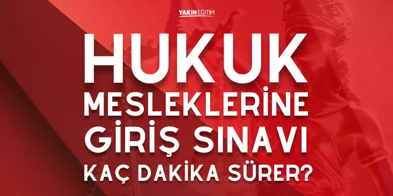 HUKUK MESLEKLERİNE GİRİŞ SINAVI KAÇ DAKİKA SÜRER