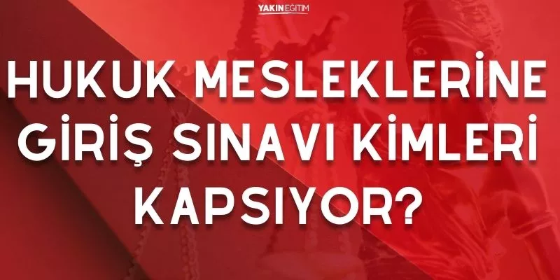 HUKUK MESLEKLERİNE GİRİŞ SINAVI KİMLERİ KAPSIYOR