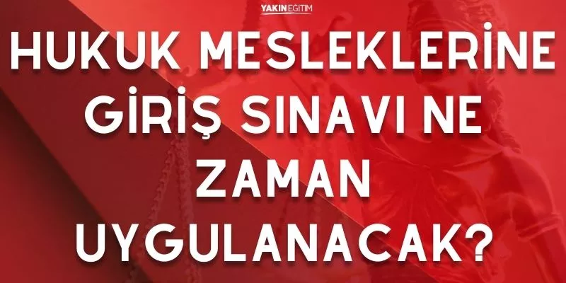 HUKUK MESLEKLERİNE GİRİŞ SINAVI NE ZAMAN UYGULANACAK