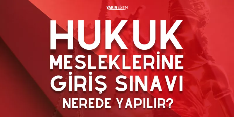 HUKUK MESLEKLERİNE GİRİŞ SINAVI NEREDE YAPILIR