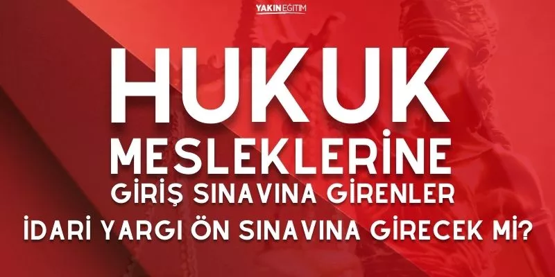 HUKUK MESLEKLERİNE GİRİŞ SINAVINA GİRENLER İDARİ YARGI ÖN SINAVINA GİRECEKLER Mİ