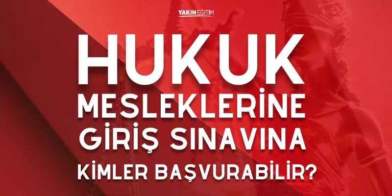 HUKUK MESLEKLERİNE GİRİŞ SINAVINA KİMLER BAŞVURABİLİR