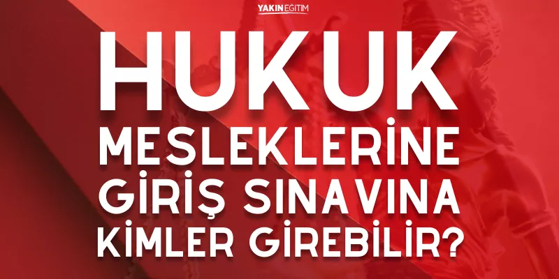 HUKUK MESLEKLERİNE GİRİŞ SINAVINA KİMLER GİREBİLİR