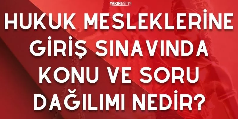 HUKUK MESLEKLERİNE GİRİŞ SINAVINDA KONU VE SORU DAĞILIMI NEDİR