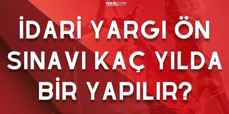 İDARİ YARGI ÖN SINAVI KAÇ YILDA BİR YAPILIR?