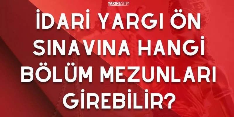 İDARİ YARGI ÖN SINAVINA HANGİ BÖLÜM MEZUNLARI GİREBİLİR