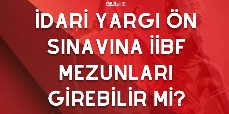 İDARİ YARGI ÖN SINAVINA İİBF MEZUNLARI GİREBİLİR Mİ