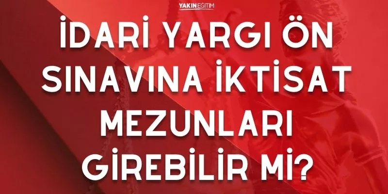 İDARİ YARGI ÖN SINAVINA İKTİSAT MEZUNLARI GİREBİLİR Mİ