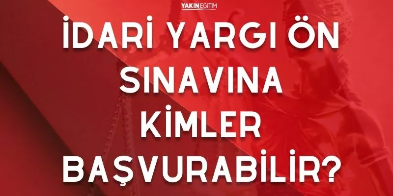 İDARİ YARGI ÖN SINAVINA KİMLER BAŞVURABİLİR