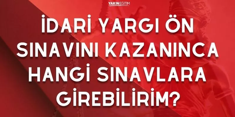 İDARİ YARGI ÖN SINAVINI KAZANINCA HANGİ SINAVLARA GİREBİLİRİM
