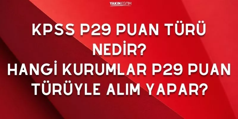 KPSS P29 PUAN TÜRÜ NEDİR_ HANGİ KURUMLAR P29 PUAN TÜRÜYLE ALIM YAPAR