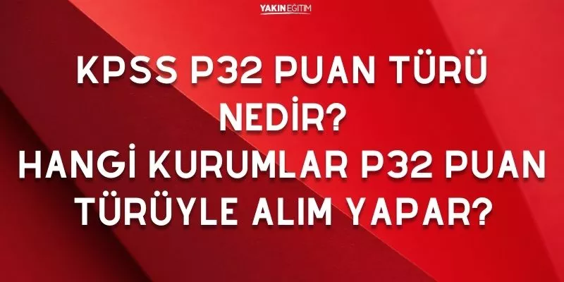 KPSS P32 PUAN TÜRÜ NEDİR_ HANGİ KURUMLAR P32 PUAN TÜRÜYLE ALIM YAPAR