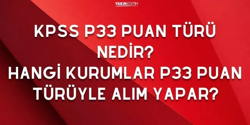 KPSS P33 PUAN TÜRÜ NEDİR_ HANGİ KURUMLAR P33 PUAN TÜRÜYLE ALIM YAPAR