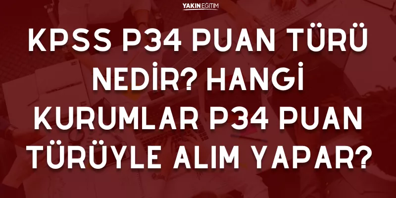 KPSS P34 PUAN TÜRÜ NEDİR_ HANGİ KURUMLAR P34 PUAN TÜRÜYLE ALIM YAPAR