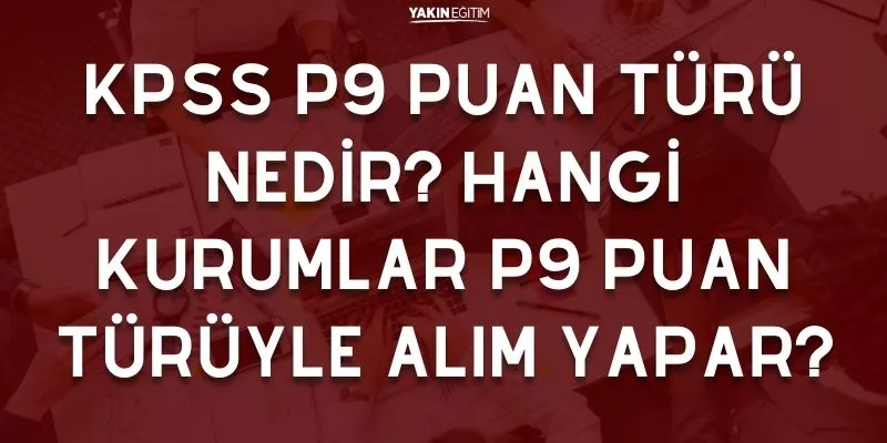 KPSS P9 PUAN TÜRÜ NEDİR_ HANGİ KURUMLAR P9 PUAN TÜRÜYLE ALIM YAPAR