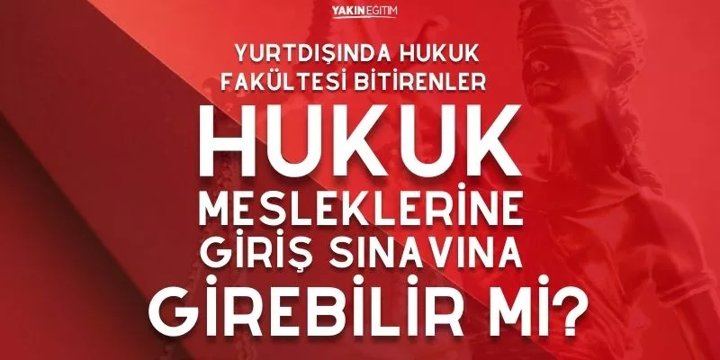 YURTDIŞINDA HUKUK FAKÜLTESİ BİTİRENLER HUKUK MESLEKLERİNE GİRİŞ SINAVINA GİREBİLİR Mİ